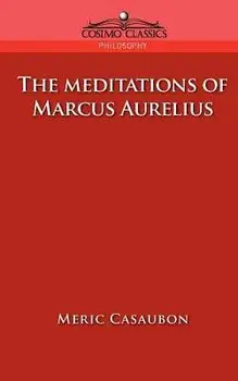 The Meditations of Marcus Aurelius, Paperback/Florence Etienne Meric Casaubon