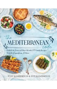 The Mediterranean Code: Unlock the Power of Olive Oil with 120 Family Recipes from the Kasandrinos Kitchen - Tony Kasandrinos