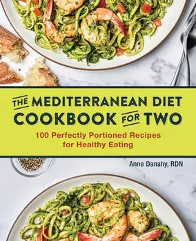 The Mediterranean Diet Cookbook for Two: 100 Perfectly Portioned Recipes for Healthy Eating, Paperback/Anne, Rd Danahy