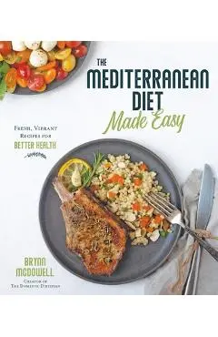 The Mediterranean Diet Made Easy: Fresh, Vibrant Recipes for Better Health - Brynn Mcdowell