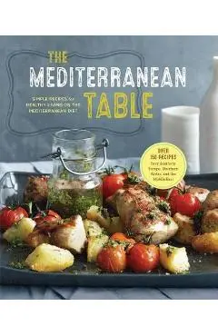 The Mediterranean Table: Simple Recipes for Healthy Living on the Mediterranean Diet - Sonoma Press