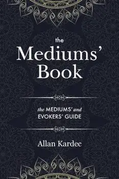 The Mediums' Book: containing Special Teachings from the Spirits on Manifestation, means to communicate with the Invisible World, Develop, Paperback/Allan Kardec