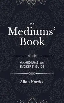 The Mediums' Book: containing Special Teachings from the Spirits on Manifestation, means to communicate with the Invisible World, Develop, Hardcover/Allan Kardec