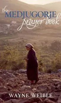 The Medjugorje Prayer Book: Powerful Prayers from the Apparitions of the Blessed Virgin Mary in Medjugorje, Paperback/Wayne Weible