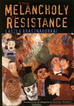 The Melancholy of Resistance the Melancholy of Resistance, Paperback/Laszlo Krasznahorkai