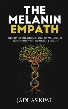 The Melanin Empath: Discover the Knowledge of Melanated Beings Born With Empath Energy, Paperback/Jade Asikiwe