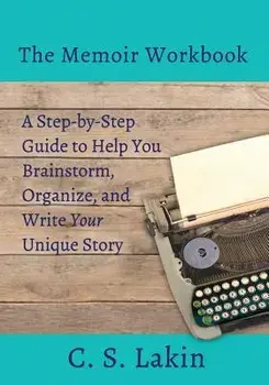 The Memoir Workbook: A Step-By Step Guide to Help You Brainstorm, Organize, and Write Your Unique Story, Paperback/C. S. Lakin
