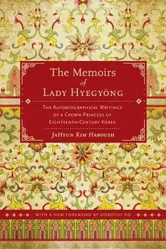 The Memoirs of Lady Hyegyong: The Autobiographical Writings of a Crown Princess of Eighteenth-Century Korea, Paperback/JaHyun Kim Haboush