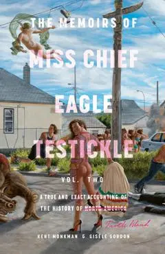 The Memoirs of Miss Chief Eagle Testickle: Vol. 2: A True and Exact Accounting of the History of Turtle Island - Kent Monkman