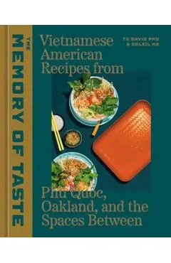 The Memory of Taste: Vietnamese American Recipes from Phú Quoc, Oakland, and the Spaces Between [A Cookbook] - Tu David Phu
