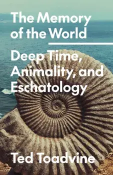 The Memory of the World. Deep Time, Animality, and Eschatology, Paperback/Ted Toadvine