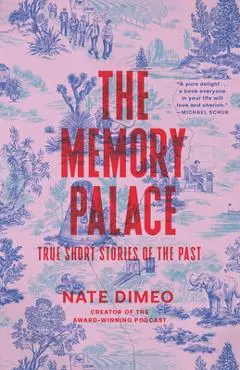 The Memory Palace: True Short Stories of the Past - Nate Dimeo