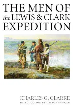 The Men of the Lewis and Clark Expedition: A Biographical Roster of the Fifty-One Members and a Composite Diary of Their Activities from All Known Sou, Paperback/Charles G. Clarke