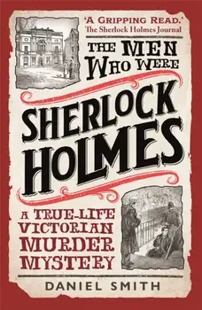 The Men Who Were Sherlock Holmes. A True-life Victorian Murder Mystery, Paperback/Daniel Smith