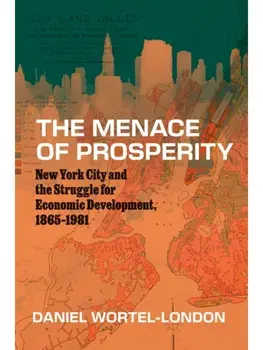 The Menace of Prosperity. New York City and the Struggle for Economic Development, 1865–1981, Paperback/Daniel Wortel-London