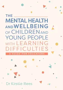 The Mental Health and Wellbeing of Children and Young People with Learning Difficulties. A Guide for Educators, Paperback/Kirstie Rees