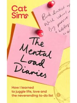 The Mental Load Diaries. How I learned to juggle life, love and the neverending to-do list, Hardback/Cat Sims