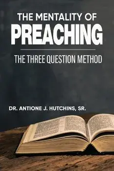 The Mentality of Preaching: The Three-Question Method, Paperback/Antione J. Hutchins