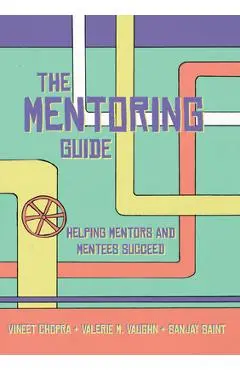 The Mentoring Guide: Helping Mentors and Mentees Succeed - Vineet Chopra
