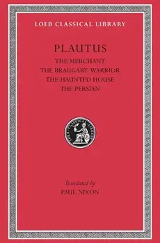 The Merchant. The Braggart Soldier. The Ghost. The Persian, Hardback/Plautus