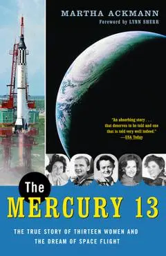 The Mercury 13: The True Story of Thirteen Women and the Dream of Space Flight - Martha Ackmann