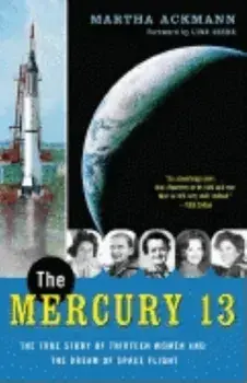 The Mercury 13: The True Story of Thirteen Women and the Dream of Space Flight, Paperback/Martha Ackmann