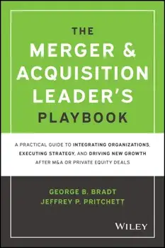 The Merger & Acquisition Leader's Playbook - A Practical Guide to Integrating Organizations, Executing Strategy, and Driving New Growth after, Hardback/GB Bradt