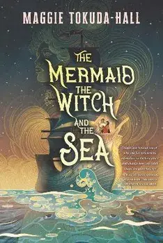 The Mermaid, the Witch, and the Sea, Paperback/Maggie Tokuda-Hall