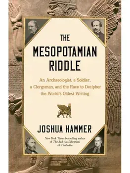 The Mesopotamian Riddle. An Archaeologist, a Soldier, a Clergyman, and the Race to Decipher the World's Oldest Writing, Hardback/Joshua Hammer
