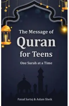 The Message of Quran for Teens: One Surah at a Time - Faisal Sartaj
