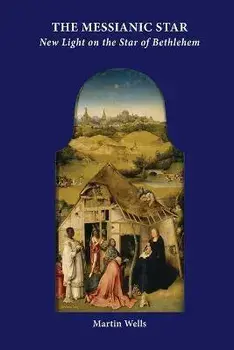 The Messianic Star: New Light on the Star of Bethlehem, Paperback/Martin Wells