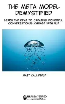The Meta Model Demystified: Learn the Keys to Creating Powerful Conversational Change with Nlp, Paperback/Matt Caulfield