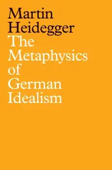 The Metaphysics of German Idealism. A New Interpretation of Schelling's Philosophical Investigations into the Essence of Human Freedom and Matters, Hardback/Martin Heidegger