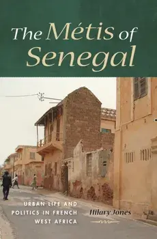 The Métis of Senegal: Urban Life and Politics in French West Africa, Paperback/Hilary Jones