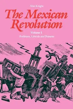 The Mexican Revolution: Porfirians, Liberals and Peasants, Paperback/Alan Knight