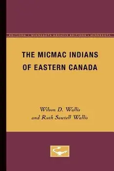 The Micmac Indians of Eastern Canada/Wilson D. Wallis