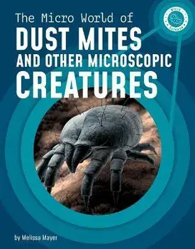 The Micro World of Dust Mites and Other Microscopic Creatures, Hardcover/Melissa Mayer