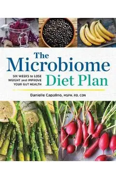 The Microbiome Diet Plan: Six Weeks to Lose Weight and Improve Your Gut Health - Danielle Capalino