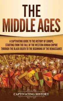 The Middle Ages: A Captivating Guide to the History of Europe, Starting from the Fall of the Western Roman Empire Through the Black Dea, Hardcover/Captivating History