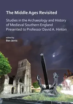 The Middle Ages Revisited: Studies in the Archaeology and History of Medieval Southern England Presented to Professor David A. Hinton, Paperback/***