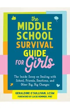 The Middle School Survival Guide for Girls: The Inside Scoop on Dealing with School, Friends, Emotions, and Other Big, Big Changes - Geraldine O'sullivan
