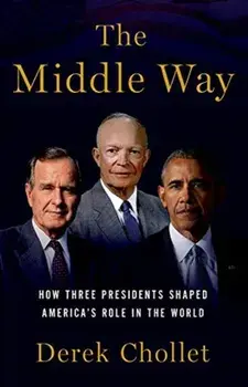 The Middle Way: How Three Presidents Shaped America's Role in the World, Hardcover/Derek Chollet