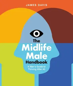 The Midlife Male Handbook. A Man's Guide To Thriving Through Andropause, Paperback/James Davis