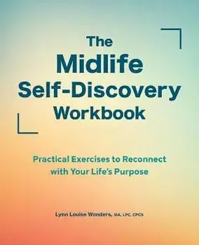 The Midlife Self-Discovery Workbook: Practical Exercises to Reconnect with Your Life's Purpose, Paperback/Lynn Louise Wonders