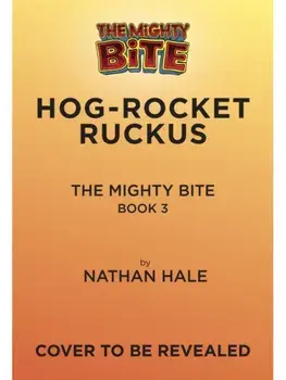 The Mighty Bite #3: Hog-Rocket Ruckus. A Graphic Novel, Hardback/Nathan Hale
