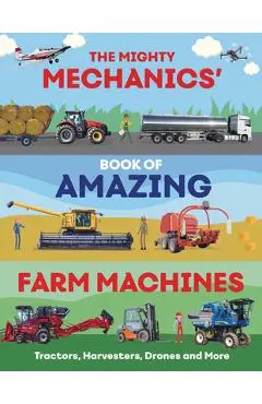 The Mighty Mechanics' Book of Amazing Farm Machines: Tractors, Harvesters, Drones, and More - John Allan