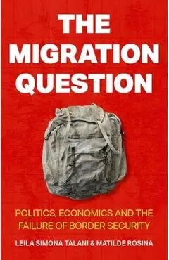 The Migration Question: Politics, Economics and the Failure of Border Security - Leila Simona Talani