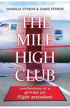 The Mile High Club: Confessions of a Private Jet Flight Attendant - Danielle Styron
