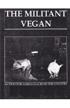 The Militant Vegan: The Book - Complete Collection, 1993-1995: (Animal Liberation Zine Collection) - Animal Liberation Front