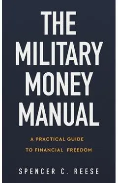 The Military Money Manual: A Practical Guide to Financial Freedom - Spencer C. Reese